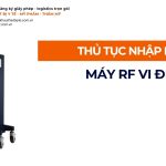 THỦ TỤC NHẬP KHẨU MÁY RF VI ĐIỂM CHÍNH NGẠCH VỀ VIỆT NAM