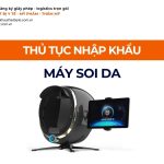 THỦ TỤC NHẬP KHẨU MÁY SOI DA CHÍNH NGẠCH VỀ VIỆT NAM