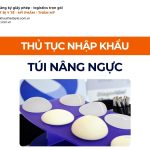 THỦ TỤC NHẬP KHẨU TÚI NÂNG NGỰC CHÍNH NGẠCH VỀ VIỆT NAM