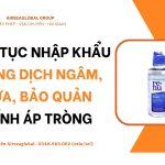 thu tuc nhap khau dung dich ngam, rua, bao quan, kinh ap trong