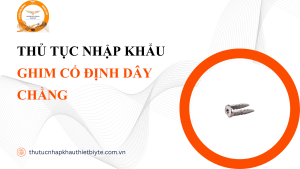 THỦ TỤC NHẬP KHẨU GHIM CỐ ĐỊNH DÂY CHẰNG