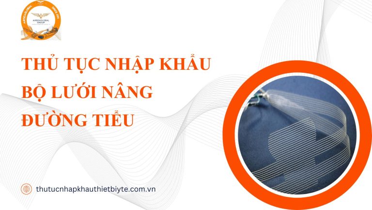 THỦ TỤC NHẬP KHẨU BỘ LƯỚI NÂNG ĐƯỜNG TIỂU