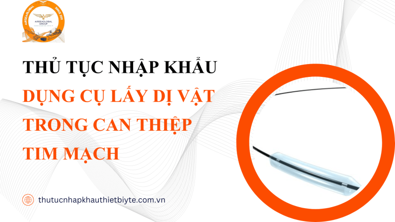 THỦ TỤC NHẬP KHẨU DỤNG CỤ LẤY DỊ VẬT TRONG CAN THIỆP TIM MẠCH