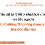 Nhập khẩu vật tư, thiết bị nha khoa chính ngạch hay tiểu ngạch. Góc nhìn từ những TH phòng khám bị kiểm tra hóa đơn đầu vào