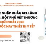 Thủ tục nhập khẩu gel lành thương, bột phủ vết thương mới nhất 2026 Là thuốc hay thiết bị y tế