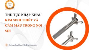 THỦ TỤC NHẬP KHẨU KÌM SINH THIẾT VÀ CẦM MÁU TRONG NỘI SOI