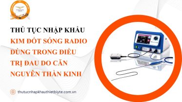 THỦ TỤC NHẬP KHẨU KIM ĐỐT SÓNG RADIO DÙNG TRONG ĐIỀU TRỊ ĐAU DO CĂN NGUYÊN THẦN KINH