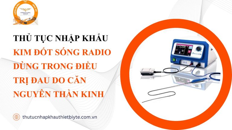 THỦ TỤC NHẬP KHẨU KIM ĐỐT SÓNG RADIO DÙNG TRONG ĐIỀU TRỊ ĐAU DO CĂN NGUYÊN THẦN KINH