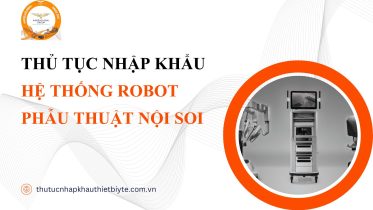 THỦ TỤC NHẬP KHẨU HỆ THỐNG ROBOT PHẪU THUẬT NỘI SOI