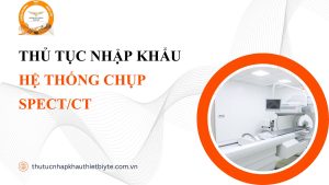 THỦ TỤC NHẬP KHẨU HỆ THỐNG CHỤP SPECT/CT