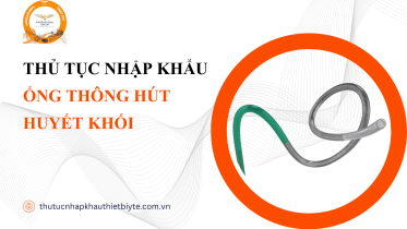 THỦ TỤC NHẬP KHẨU ỐNG THÔNG HÚT HUYẾT KHỐI