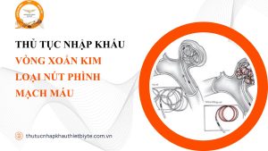 THỦ TỤC NHẬP KHẨU VÒNG XOẮN KIM LOẠI NÚT PHÌNH MẠCH MÁU
