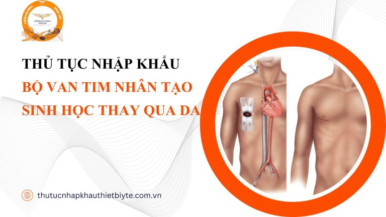 thủ tục nhập khẩu Bộ van tim nhân tạo sinh học thay qua da