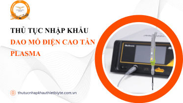 thủ tục nhập khẩu Dao mổ điện cao tần Plasma