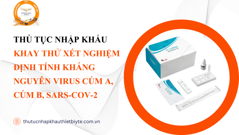 thủ tục nhập khẩu Khay thử xét nghiệm định tính kháng nguyên virus cúm A, cúm B, SARS-CoV-2